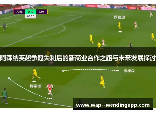 阿森纳英超争冠失利后的新商业合作之路与未来发展探讨 阿森纳英超争冠失利后的新商业合作之路与未来发展探讨