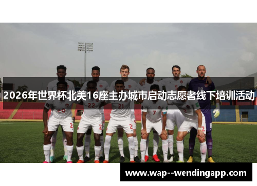 2026年世界杯北美16座主办城市启动志愿者线下培训活动