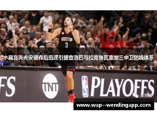 水晶宫失去安德森后迅速引援查洛巴与拉克鲁瓦重塑三中卫防线体系